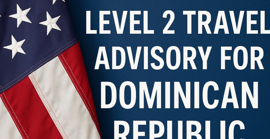 U.S. Issues Level 2 Travel Advisory for Dominican Republic