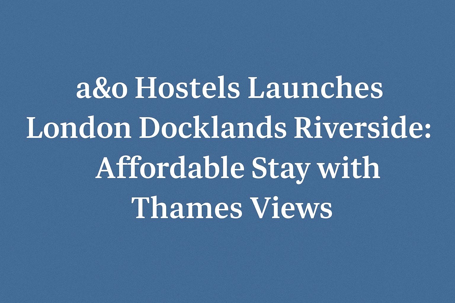 a&o Hostels Launches London